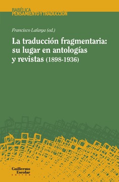 La traducción fragmentaria: su lugar en antologías y revistas (1898-1936) La traducción fragmentaria: su lugar en antologías y revistas (1898-1936)